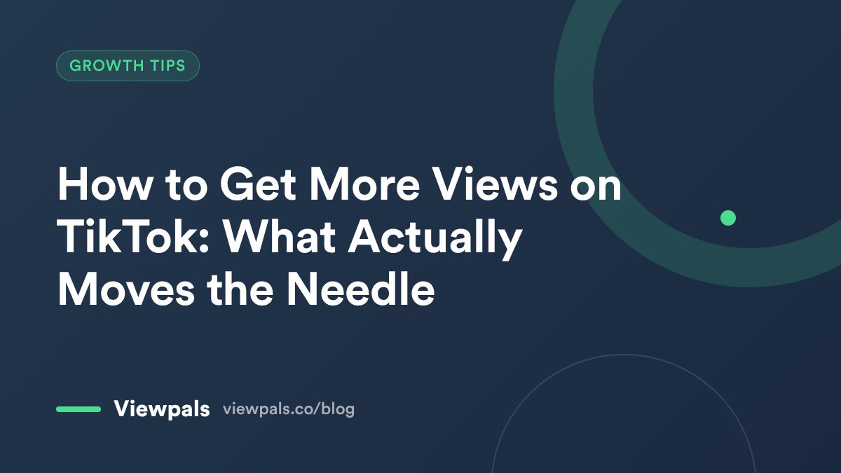 Viewpals blog cover: How to Get More Views on TikTok: What Actually Moves the Needle